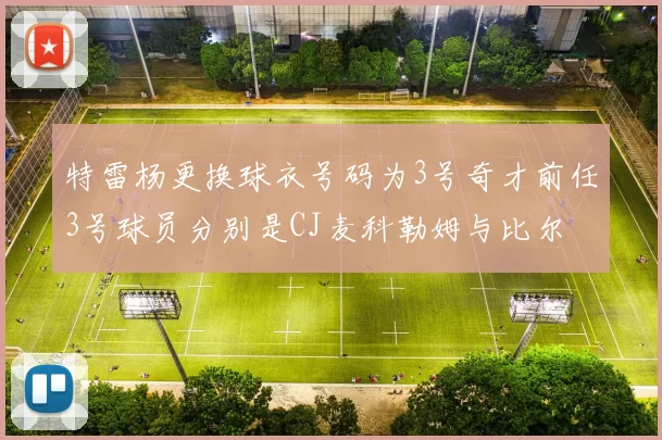 特雷杨更换球衣号码为3号奇才前任3号球员分别是CJ麦科勒姆与比尔